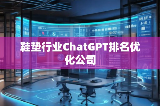 鞋墊行業ChatGPT排名優化公司