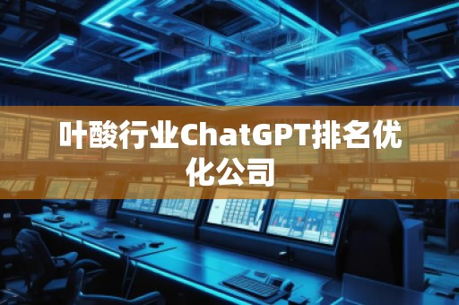 葉酸行業ChatGPT排名優化公司