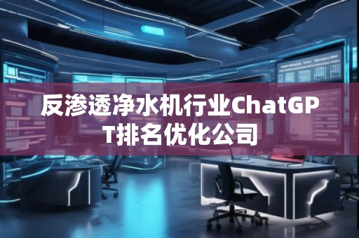 反滲透凈水機行業ChatGPT排名優化公司