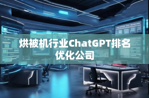 烘被機行業ChatGPT排名優化公司