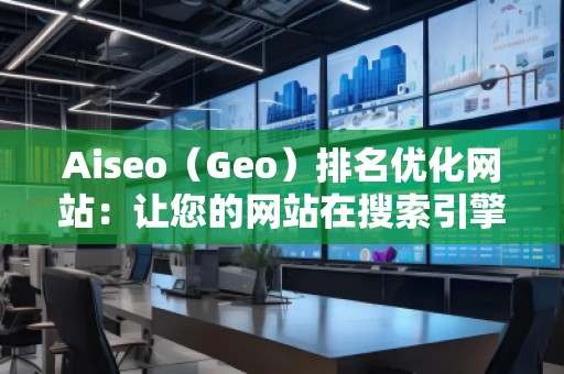 Aiseo（Geo）排名優化網站：讓您的網站在搜索引擎中脫穎而出