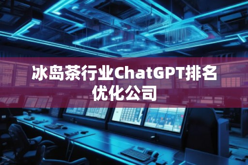 冰島茶行業ChatGPT排名優化公司