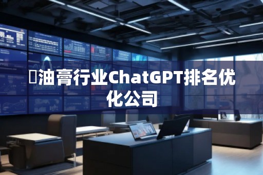 焗油膏行業ChatGPT排名優化公司