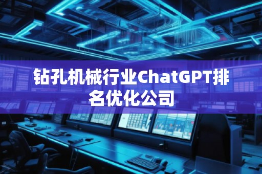 鉆孔機械行業ChatGPT排名優化公司