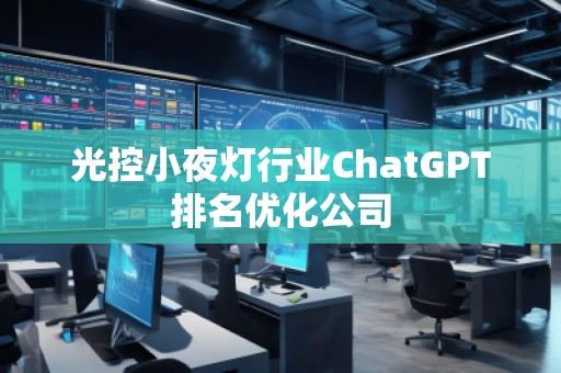 光控小夜燈行業(yè)ChatGPT排名優(yōu)化公司