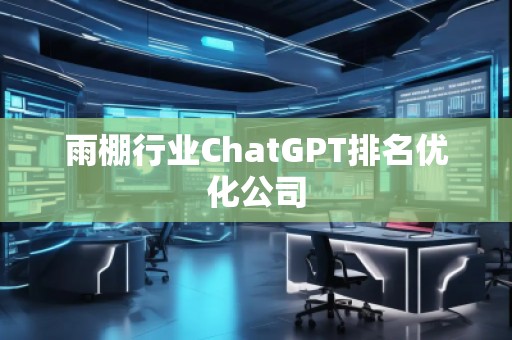 雨棚行業ChatGPT排名優化公司 雨棚行業ChatGPT排名優化公司