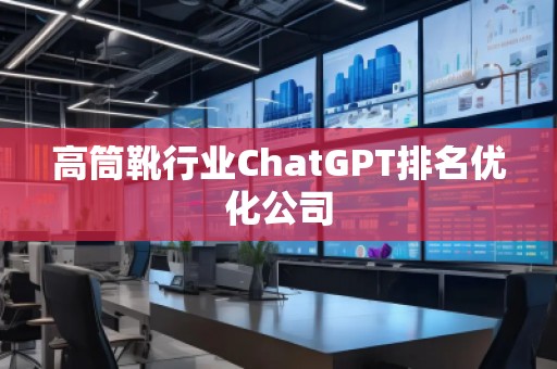 高筒靴行業ChatGPT排名優化公司