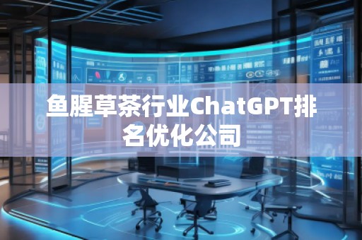 魚腥草茶行業ChatGPT排名優化公司