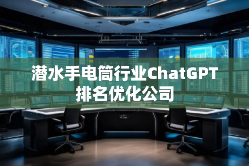 潛水手電筒行業ChatGPT排名優化公司