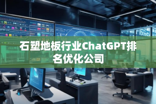 石塑地板行業ChatGPT排名優化公司