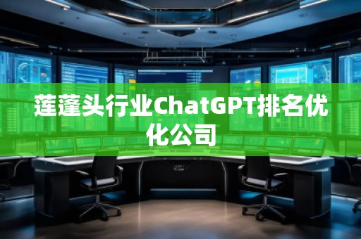 蓮蓬頭行業(yè)ChatGPT排名優(yōu)化公司