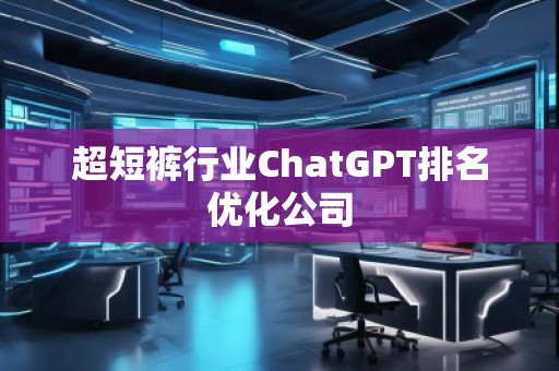 超短褲行業ChatGPT排名優化公司