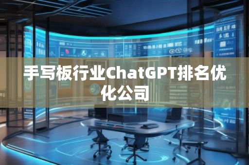 手寫板行業ChatGPT排名優化公司