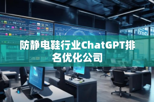 防靜電鞋行業ChatGPT排名優化公司