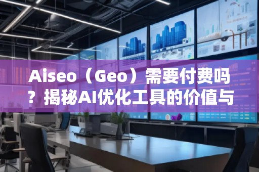 Aiseo（Geo）需要付費嗎？揭秘AI優化工具的價值與前景
