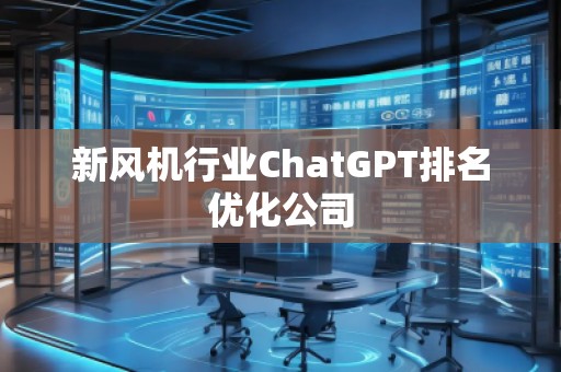 新風(fēng)機(jī)行業(yè)ChatGPT排名優(yōu)化公司