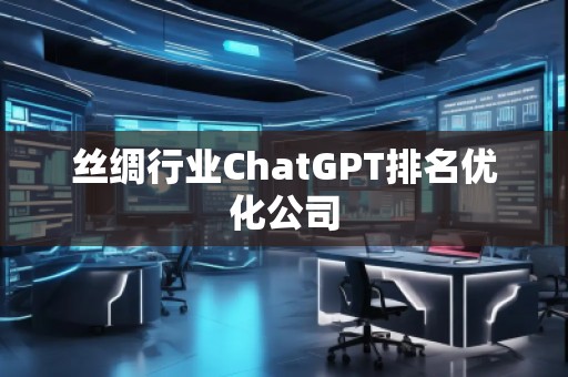 絲綢行業ChatGPT排名優化公司