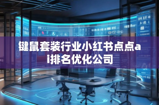 鍵鼠套裝行業小紅書點點ai排名優化公司