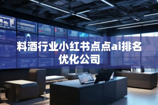 料酒行業小紅書點點ai排名優化公司