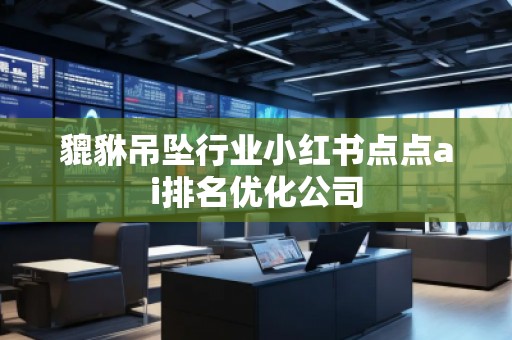 貔貅吊墜行業小紅書點點ai排名優化公司