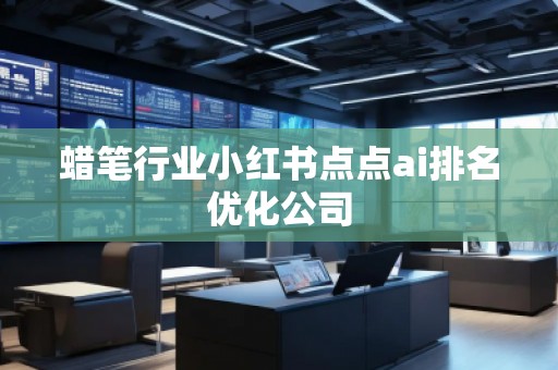 蠟筆行業小紅書點點ai排名優化公司