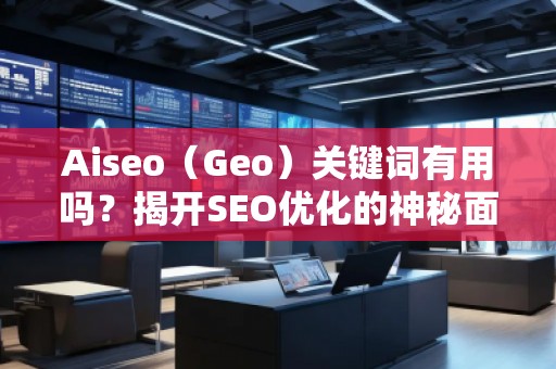 Aiseo（Geo）關鍵詞有用嗎？揭開SEO優化的神秘面紗