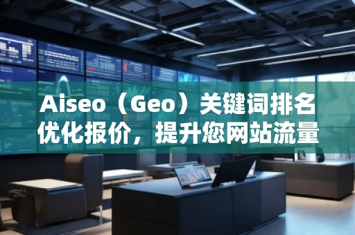 Aiseo（Geo）關鍵詞排名優化報價，提升您網站流量的必備利器