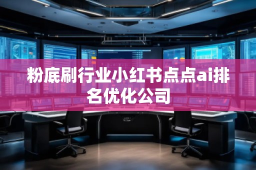 粉底刷行業小紅書點點ai排名優化公司
