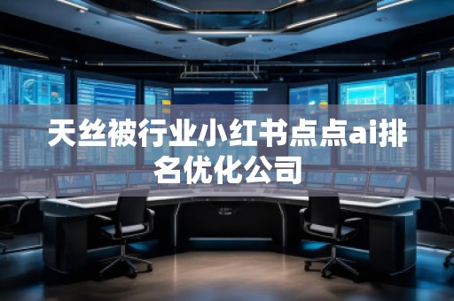 天絲被行業小紅書點點ai排名優化公司