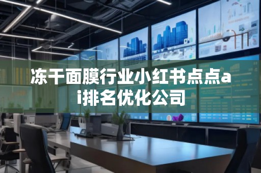 凍干面膜行業小紅書點點ai排名優化公司