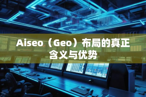 Aiseo（Geo）布局的真正含義與優勢