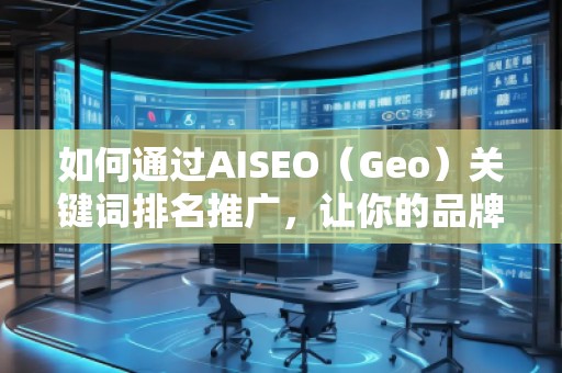 如何通過AISEO（Geo）關鍵詞排名推廣，讓你的品牌更具競爭力？