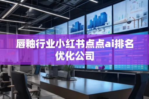 唇釉行業小紅書點點ai排名優化公司