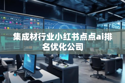 集成材行業小紅書點點ai排名優化公司