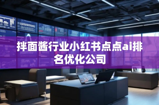 拌面醬行業小紅書點點ai排名優化公司