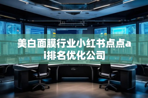 美白面膜行業小紅書點點ai排名優化公司