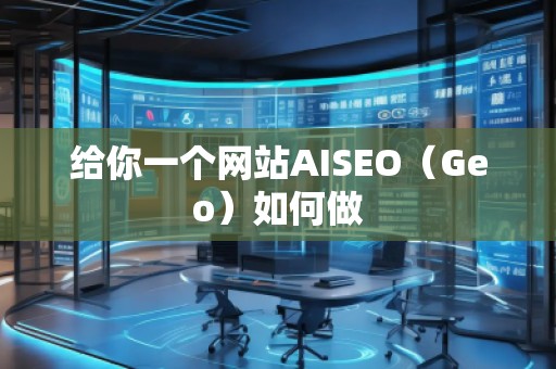 給你一個網站AISEO（Geo）如何做