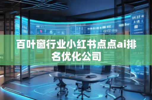 百葉窗行業小紅書點點ai排名優化公司