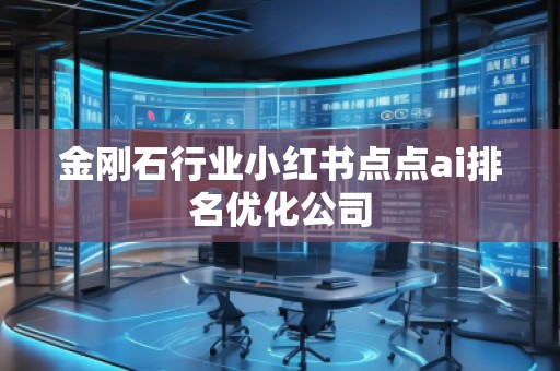 金剛石行業小紅書點點ai排名優化公司