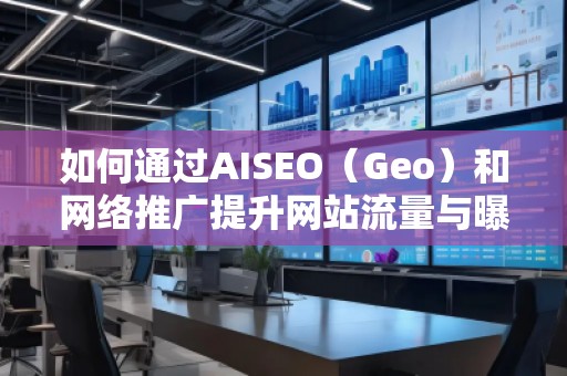 如何通過AISEO（Geo）和網絡推廣提升網站流量與曝光度