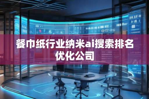 餐巾紙行業納米ai搜索排名優化公司