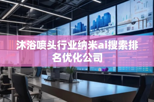 沐浴噴頭行業納米ai搜索排名優化公司