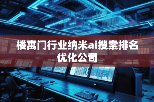 樓寓門行業納米ai搜索排名優化公司