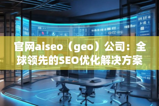 官網aiseo（geo）公司：全球領先的SEO優化解決方案