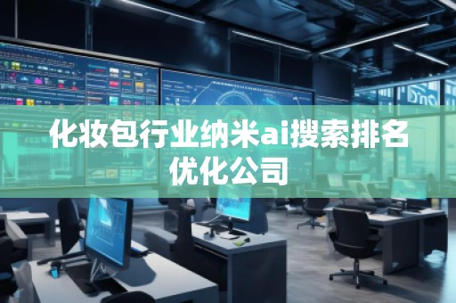 化妝包行業(yè)納米ai搜索排名優(yōu)化公司