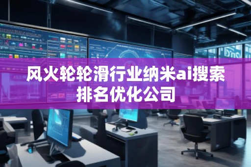 風火輪輪滑行業納米ai搜索排名優化公司