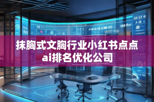 抹胸式文胸行業小紅書點點ai排名優化公司