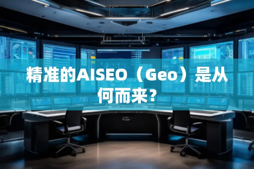 精準的AISEO(Geo)是從何而來?