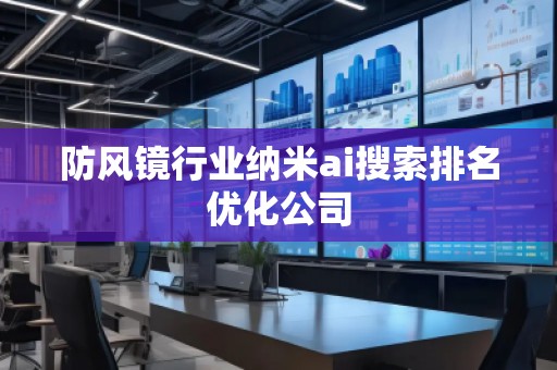 防風鏡行業納米ai搜索排名優化公司