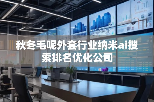秋冬毛呢外套行業(yè)納米ai搜索排名優(yōu)化公司